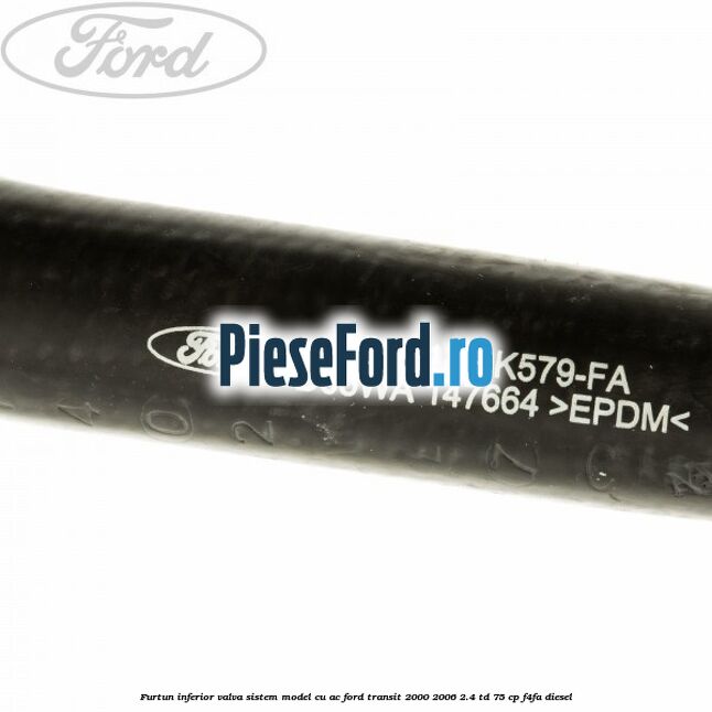 Furtun inferior valva sistem model cu AC Ford Transit 2000-2006 2.4 TD 75 cp F4FA diesel