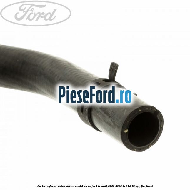 Furtun inferior valva sistem model cu AC Ford Transit 2000-2006 2.4 TD 75 cp F4FA diesel