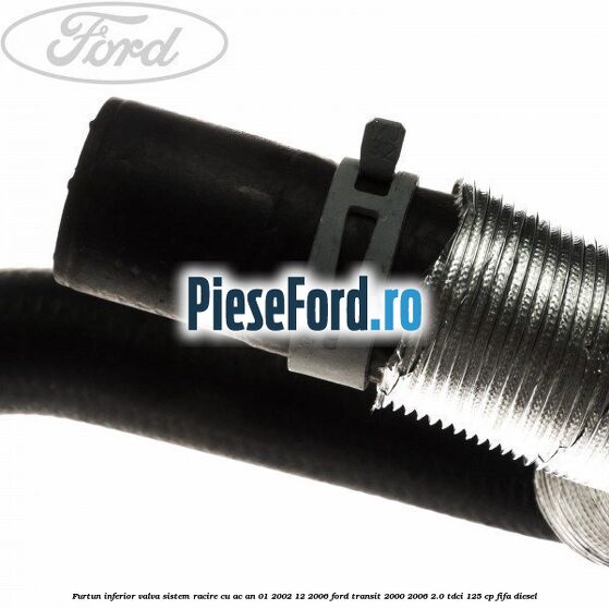 Furtun inferior valva sistem racire cu AC an 01/2002-12/2006 Ford Transit 2000-2006 2.0 TDCi 125 cp FIFA diesel
