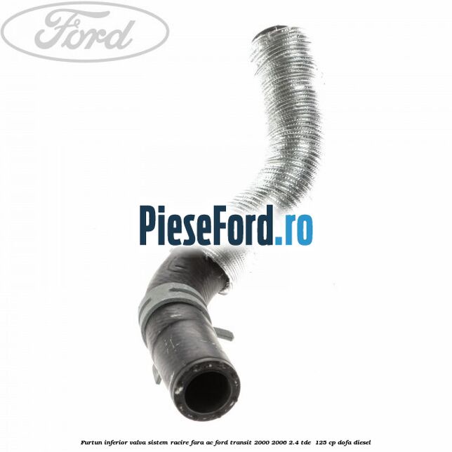 Furtun inferior valva sistem racire fara AC Ford Transit 2000-2006 2.4 TDE  125 cp DOFA diesel