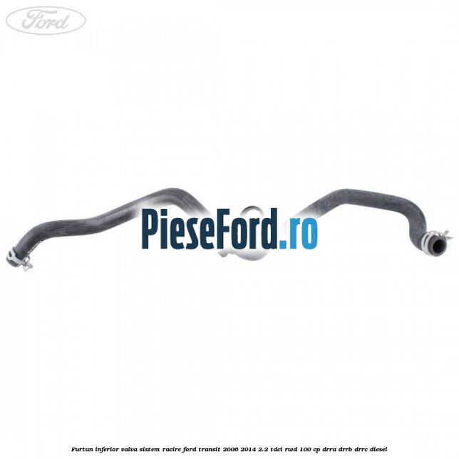 Furtun inferior valva sistem racire Ford Transit 2006-2014 2.2 TDCi RWD 100 cp DRRA, DRRB, DRRC diesel