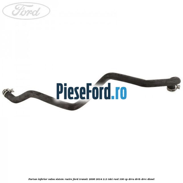 Furtun inferior valva sistem racire Ford Transit 2006-2014 2.2 TDCi RWD 100 cp DRRA, DRRB, DRRC diesel