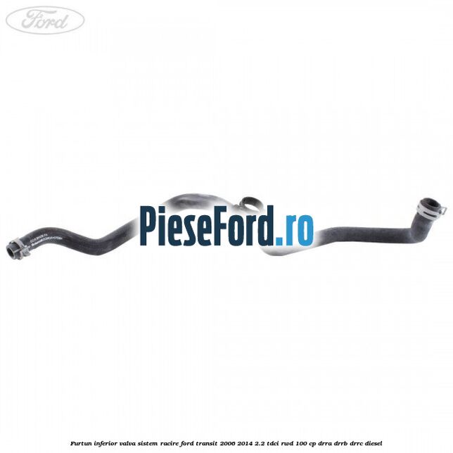 Furtun inferior valva sistem racire Ford Transit 2006-2014 2.2 TDCi RWD 100 cp DRRA, DRRB, DRRC diesel