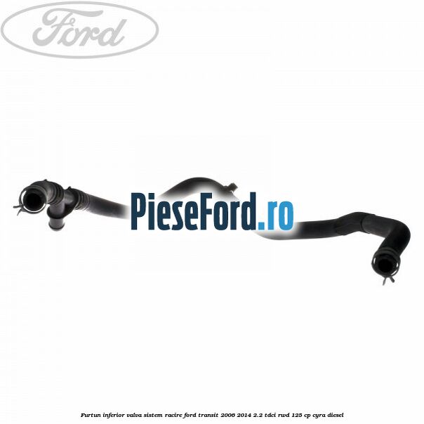 Furtun inferior valva sistem racire Ford Transit 2006-2014 2.2 TDCi RWD 125 cp CYRA diesel