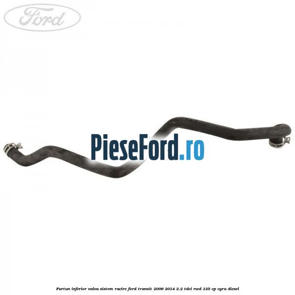 Furtun inferior valva sistem racire Ford Transit 2006-2014 2.2 TDCi RWD 125 cp CYRA diesel