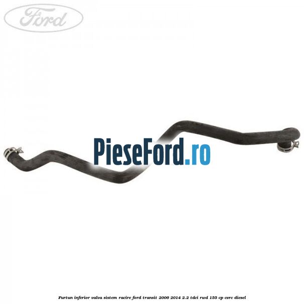 Furtun inferior valva sistem racire Ford Transit 2006-2014 2.2 TDCi RWD 155 cp CVRC diesel