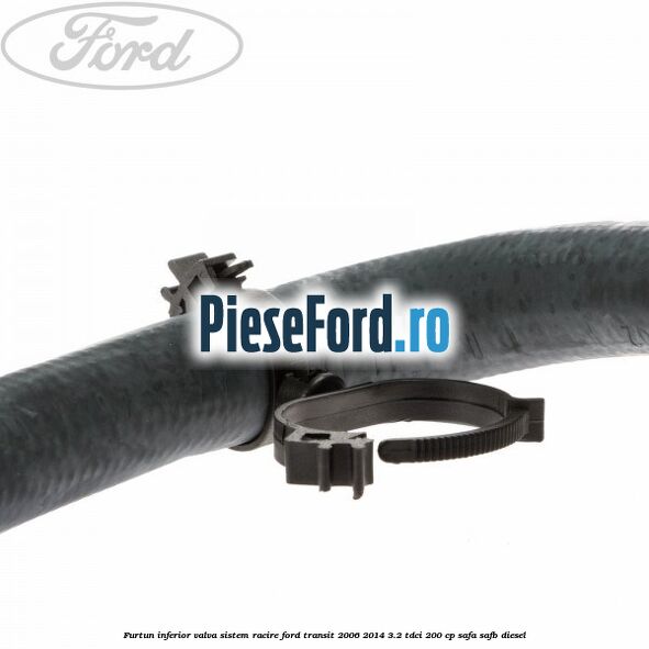 Furtun inferior valva sistem racire Ford Transit 2006-2014 3.2 TDCi 200 cp SAFA, SAFB diesel