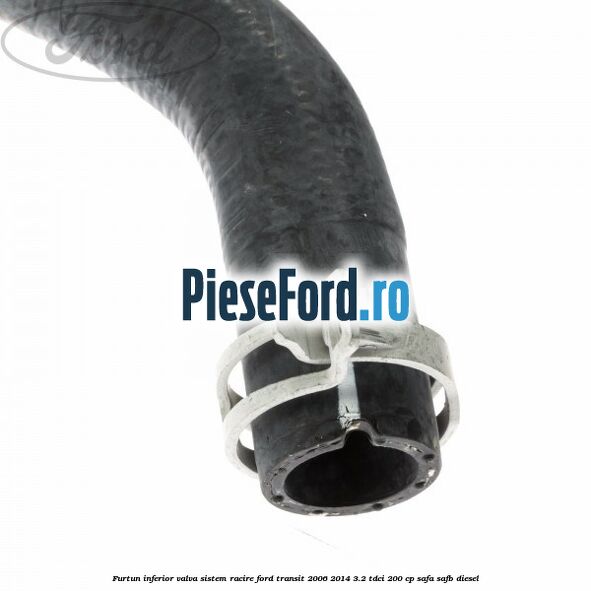 Furtun inferior valva sistem racire Ford Transit 2006-2014 3.2 TDCi 200 cp SAFA, SAFB diesel