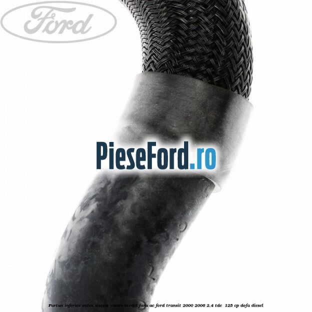Furtun inferior valva sistem racire model fara AC Ford Transit 2000-2006 2.4 TDE  125 cp DOFA diesel