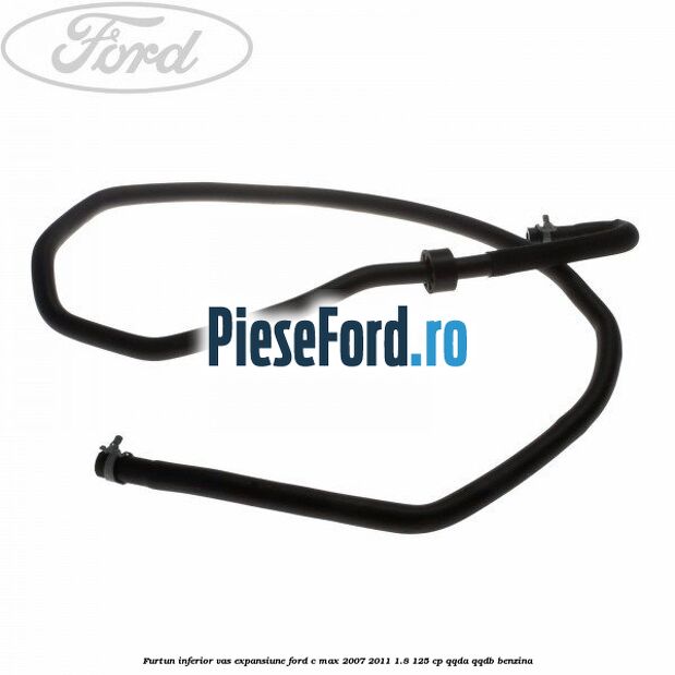 Furtun inferior vas expansiune Ford C-Max 2007-2011 1.8 125 cp Furtun inferior vas expansiune Ford C-Max 2007-2011 1.8 125 cp QQDA, QQDB benzina