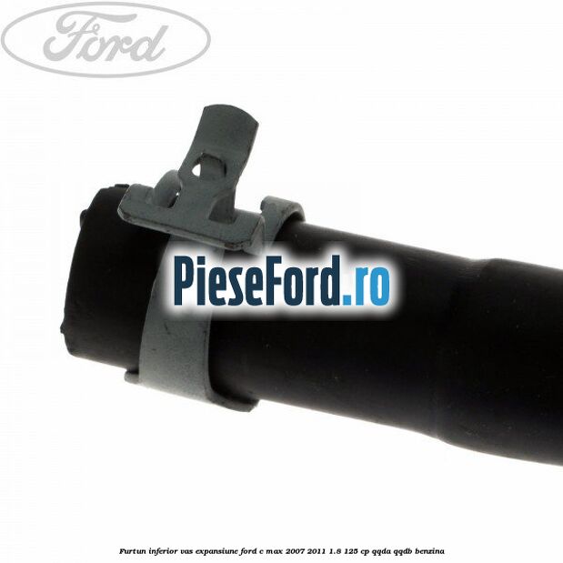 Furtun inferior vas expansiune Ford C-Max 2007-2011 1.8 125 cp Furtun inferior vas expansiune Ford C-Max 2007-2011 1.8 125 cp QQDA, QQDB benzina