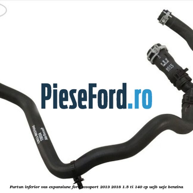 Furtun inferior vas expansiune Ford EcoSport 2013-2018 1.5 Ti 140 cp UEJB, UEJE benzina
