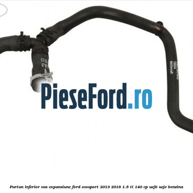 Furtun inferior vas expansiune Ford EcoSport 2013-2018 1.5 Ti 140 cp UEJB, UEJE benzina