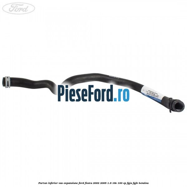 Furtun inferior vas expansiune Ford Fiesta 2002-2005 1.6 16V 100 cp FYJA, FYJB benzina