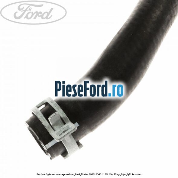 Furtun inferior vas expansiune Ford Fiesta 2005-2008 1.25 16V 75 cp FUJA, FUJB benzina