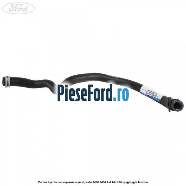 Furtun inferior vas expansiune Ford Fiesta 2005-2008 1.6 16V 100 cp FYJA, FYJB benzina