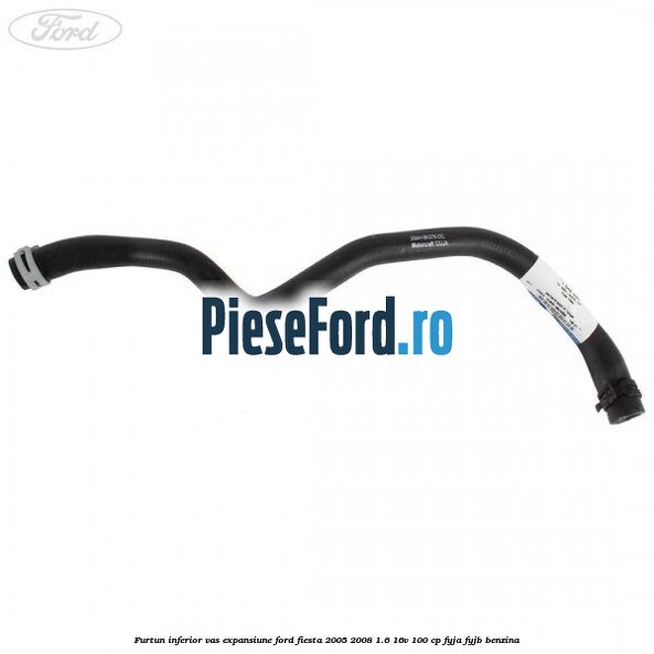 Furtun inferior vas expansiune Ford Fiesta 2005-2008 1.6 16V 100 cp FYJA, FYJB benzina