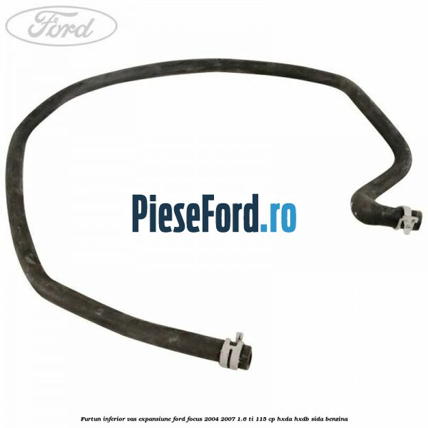 Furtun inferior vas expansiune Ford Focus 2004-2007 1.6 Ti 115 cp HXDA, HXDB, SIDA benzina