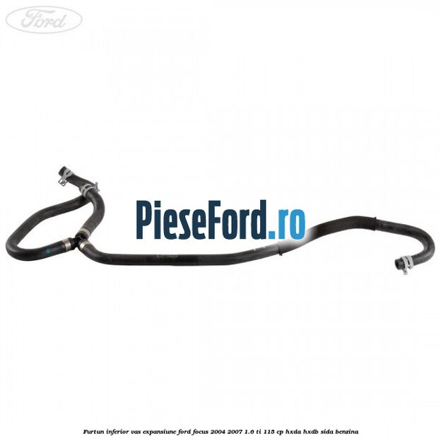 Furtun inferior vas expansiune Ford Focus 2004-2007 1.6 Ti 115 cp HXDA, HXDB, SIDA benzina