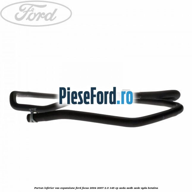 Furtun inferior vas expansiune Ford Focus 2004-2007 2.0 145 cp Furtun inferior vas expansiune Ford Focus 2004-2007 2.0 145 cp AODA, AODB, AODE, SYDA benzina