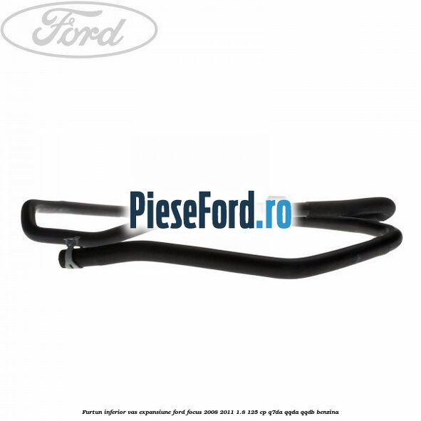 Furtun inferior vas expansiune Ford Focus 2008-2011 1.8 125 cp Q7DA, QQDA, QQDB benzina