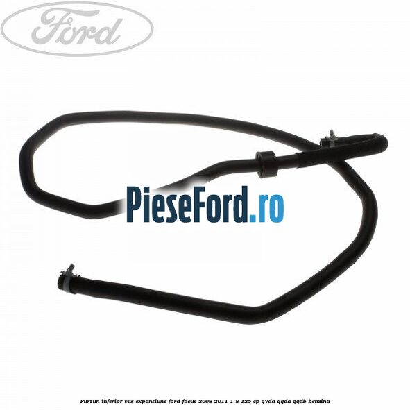 Furtun inferior vas expansiune Ford Focus 2008-2011 1.8 125 cp Q7DA, QQDA, QQDB benzina