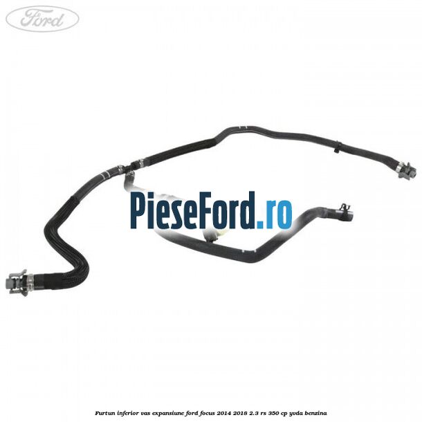 Furtun inferior vas expansiune Ford Focus 2014-2018 2.3 RS 350 cp YVDA benzina
