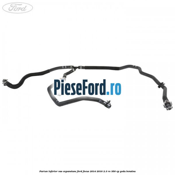 Furtun inferior vas expansiune Ford Focus 2014-2018 2.3 RS 350 cp YVDA benzina