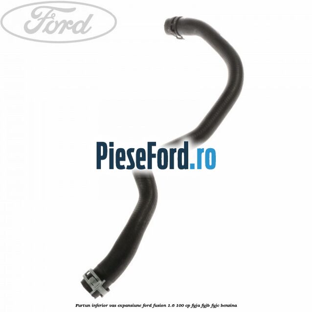 Furtun inferior vas expansiune Ford Fusion 1.6 100 cp Furtun inferior vas expansiune Ford Fusion 1.6 100 cp FYJA, FYJB, FYJC benzina