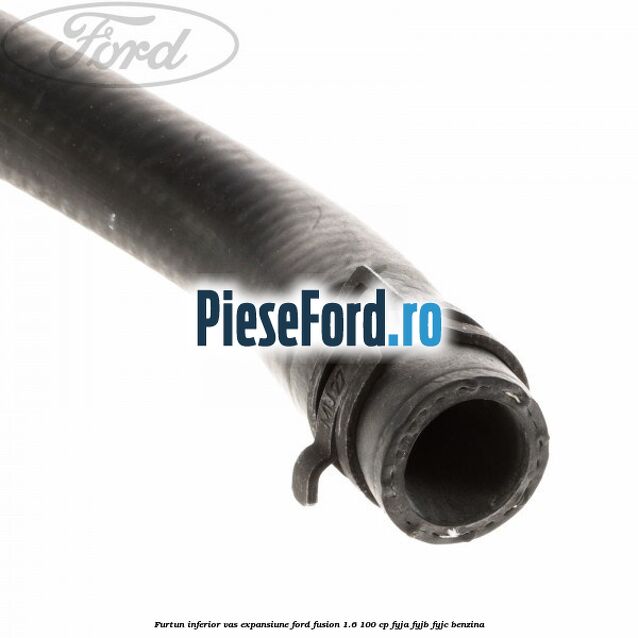 Furtun inferior vas expansiune Ford Fusion 1.6 100 cp Furtun inferior vas expansiune Ford Fusion 1.6 100 cp FYJA, FYJB, FYJC benzina