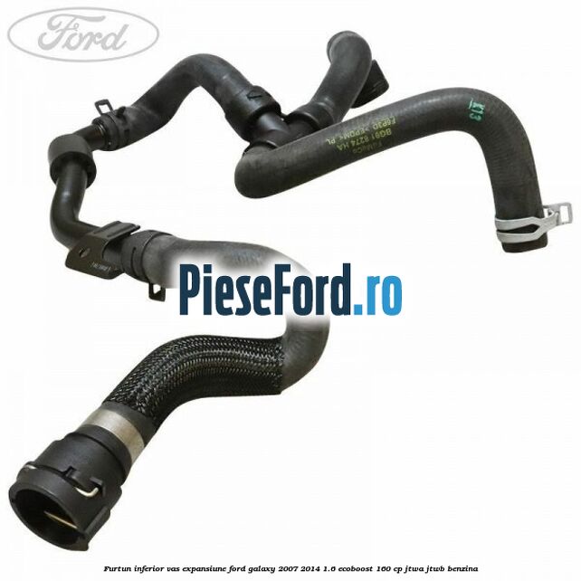 Furtun inferior vas expansiune Ford Galaxy 2007-2014 1.6 EcoBoost 160 cp JTWA, JTWB benzina