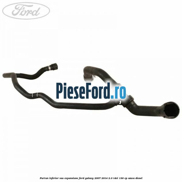 Furtun inferior vas expansiune Ford Galaxy 2007-2014 2.0 TDCi 130 cp Furtun inferior vas expansiune Ford Galaxy 2007-2014 2.0 TDCi 130 cp AZWA diesel