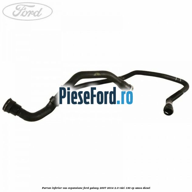 Furtun inferior vas expansiune Ford Galaxy 2007-2014 2.0 TDCi 130 cp Furtun inferior vas expansiune Ford Galaxy 2007-2014 2.0 TDCi 130 cp AZWA diesel
