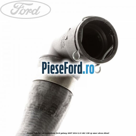 Furtun inferior vas expansiune Ford Galaxy 2007-2014 2.0 TDCi 136 cp AZWC, UKWA diesel