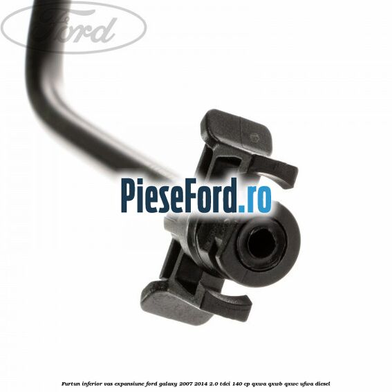 Furtun inferior vas expansiune Ford Galaxy 2007-2014 2.0 TDCi 140 cp QXWA, QXWB, QXWC, UFWA diesel