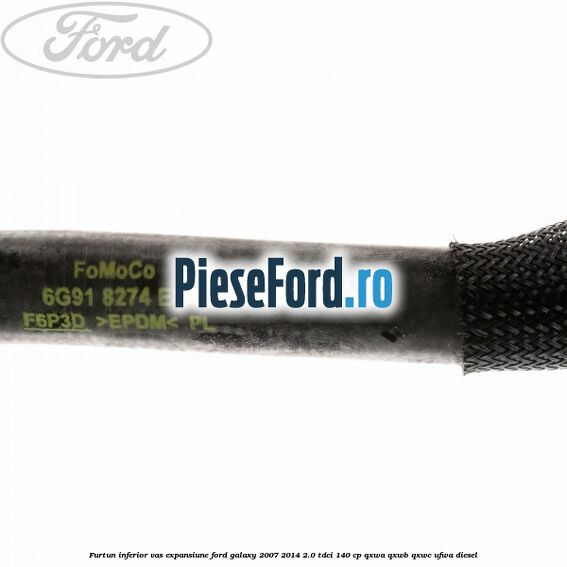 Furtun inferior vas expansiune Ford Galaxy 2007-2014 2.0 TDCi 140 cp QXWA, QXWB, QXWC, UFWA diesel