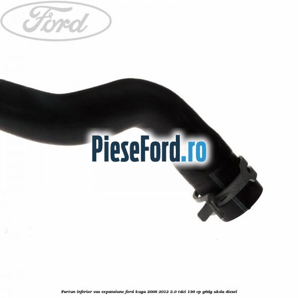 Furtun inferior vas expansiune Ford Kuga 2008-2012 2.0 TDCi 136 cp G6DG, UKDA diesel