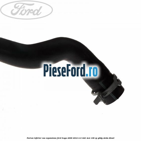 Furtun inferior vas expansiune Ford Kuga 2008-2012 2.0 TDCi 4x4 136 cp G6DG, UKDA diesel