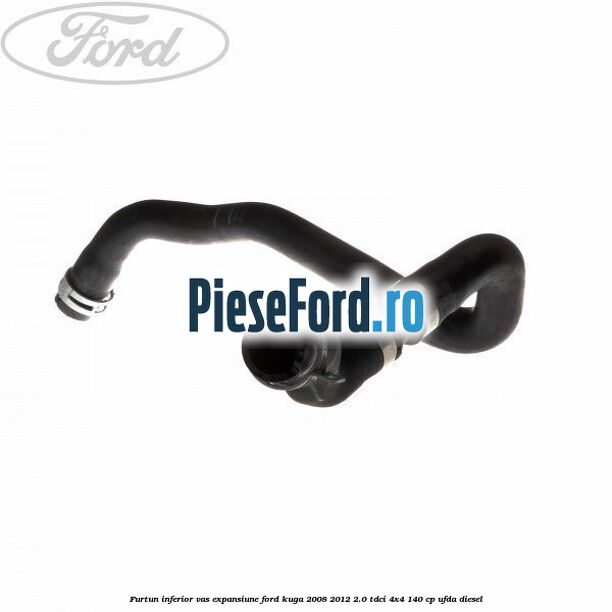 Furtun inferior vas expansiune Ford Kuga 2008-2012 2.0 TDCI 4x4 140 cp UFDA diesel