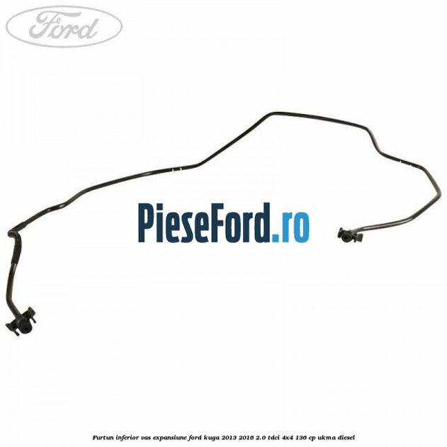 Furtun inferior vas expansiune Ford Kuga 2013-2016 2.0 TDCi 4x4 136 cp Furtun inferior vas expansiune Ford Kuga 2013-2016 2.0 TDCi 4x4 136 cp UKMA diesel