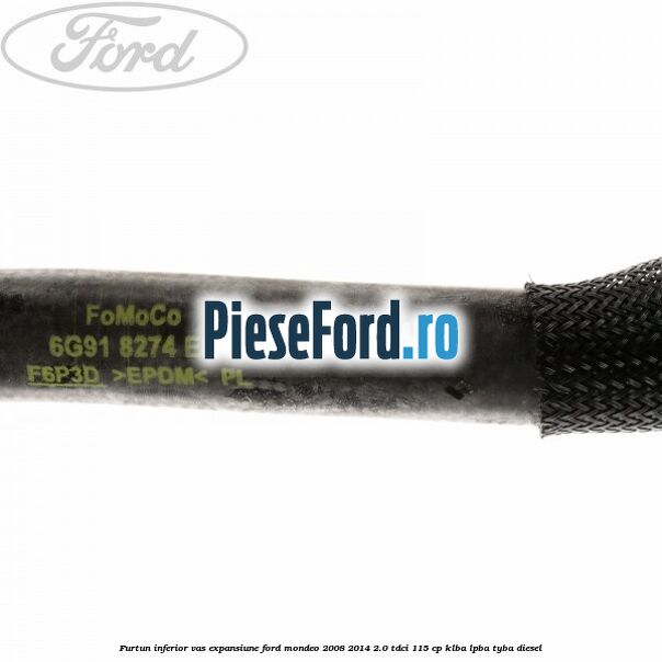 Furtun inferior vas expansiune Ford Mondeo 2008-2014 2.0 TDCi 115 cp KLBA, LPBA, TYBA diesel