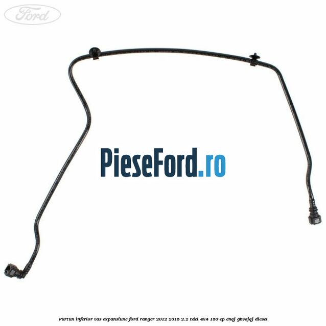 Furtun inferior vas expansiune Ford Ranger 2012-2015 2.2 TDCi 4x4 150 cp ENQJ, GBVAJQJ diesel