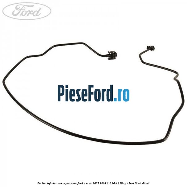 Furtun inferior vas expansiune Ford S-Max 2007-2014 1.6 TDCi 115 cp T1WA, T1WB diesel