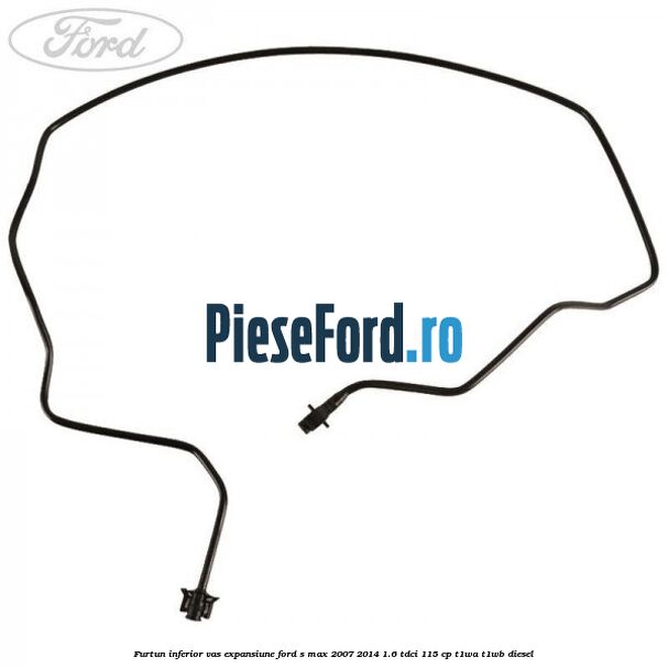 Furtun inferior vas expansiune Ford S-Max 2007-2014 1.6 TDCi 115 cp T1WA, T1WB diesel