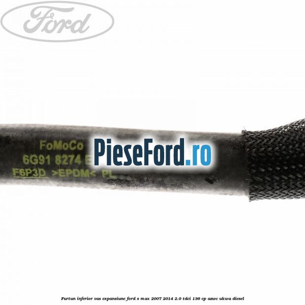 Furtun inferior vas expansiune Ford S-Max 2007-2014 2.0 TDCi 136 cp AZWC, UKWA diesel