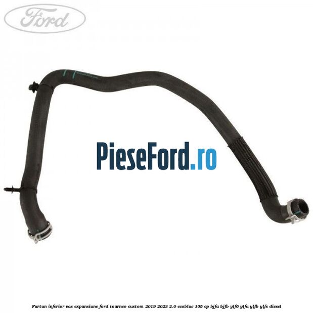 Furtun inferior vas expansiune Ford Tourneo Custom 2019-2023 2.0 EcoBlue 105 cp Furtun inferior vas expansiune Ford Tourneo Custom 2019-2023 2.0 EcoBlue 105 cp BJFA, BJFB, YLF6, YLFA, YLFB, YLFS diesel
