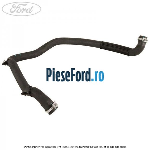 Furtun inferior vas expansiune Ford Tourneo Custom 2019-2023 2.0 EcoBlue 185 cp BCFA, BCFB diesel