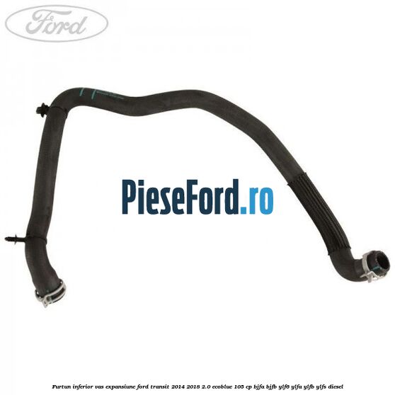 Furtun inferior vas expansiune Ford Transit 2014-2018 2.0 EcoBlue 105 cp Furtun inferior vas expansiune Ford Transit 2014-2018 2.0 EcoBlue 105 cp BJFA, BJFB, YLF6, YLFA, YLFB, YLFS diesel
