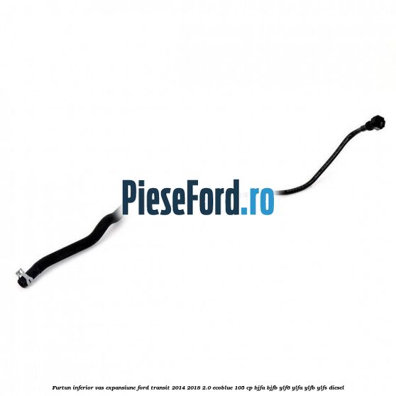 Furtun inferior vas expansiune Ford Transit 2014-2018 2.0 EcoBlue 105 cp BJFA, BJFB, YLF6, YLFA, YLFB, YLFS diesel