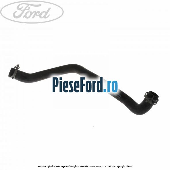 Furtun inferior vas expansiune Ford Transit 2014-2018 2.2 TDCi 155 cp CVF5 diesel